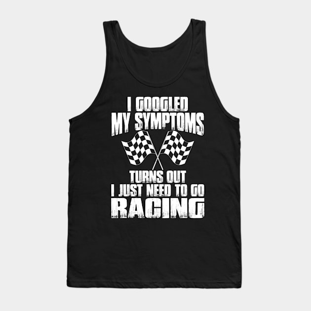 I Googled My Symptoms Turns Out I Just Need To Go Racing Tank Top by AlfieDreamy 